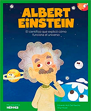 Los mejores libros de Einstein para niños: Albert Einstein. El científico que explicó cómo era el universo